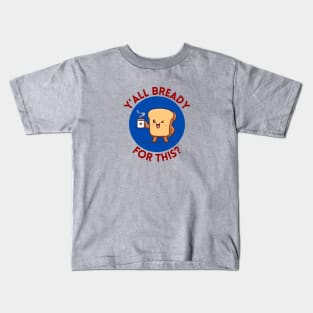 Y’all bready for this | Cute Bread Pun Kids T-Shirt